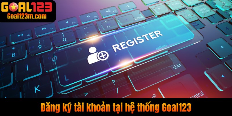 Đăng ký tài khoản tại Goal123 đơn giản