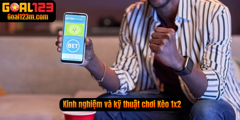 Kinh nghiệm và kỹ thuật chơi kèo 1x2 